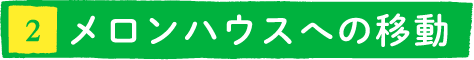 メロンハウスへの移動